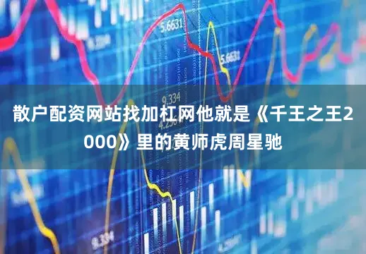 散户配资网站找加杠网他就是《千王之王2000》里的黄师虎周星驰