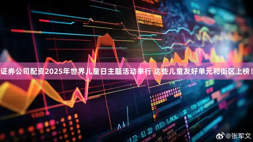 证券公司配资2025年世界儿童日主题活动举行 这些儿童友好单元和街区上榜！